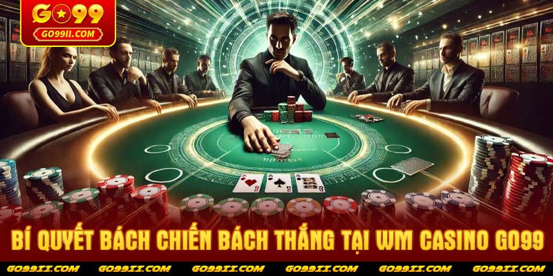 Bí quyết bách chiến bách thắng tại WM Casino GO99