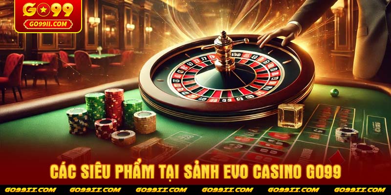 Các siêu phẩm tại sảnh Evo casino GO99