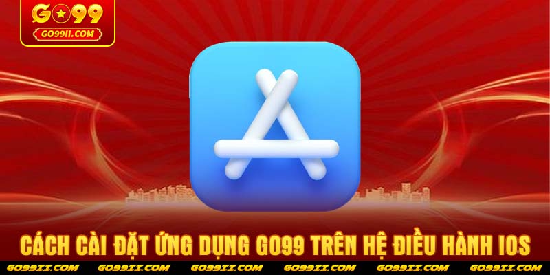 Cách cài đặt ứng dụng GO99 trên hệ điều hành iOS