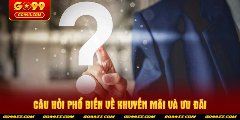 Câu hỏi phổ biến về khuyến mãi và ưu đãi