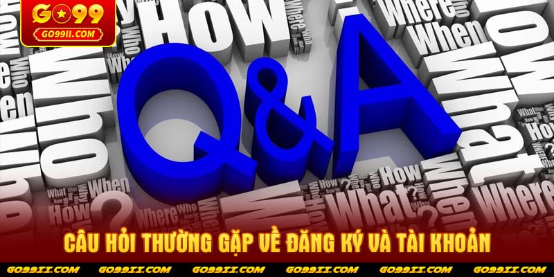 Câu hỏi thường gặp về Đăng ký và Tài khoản