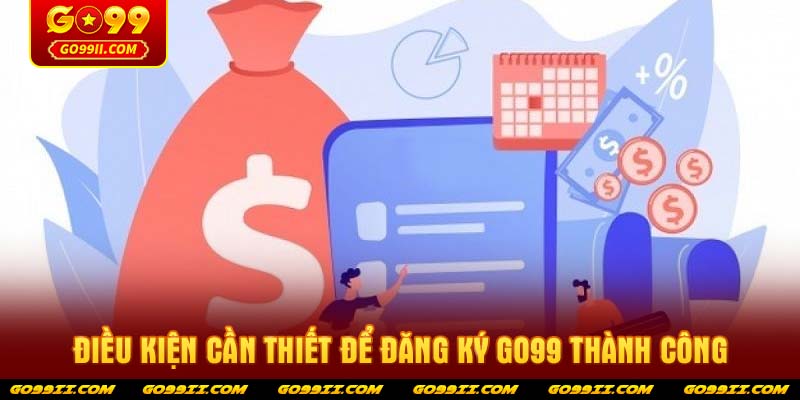 Điều kiện cần thiết để đăng ký GO99 thành công