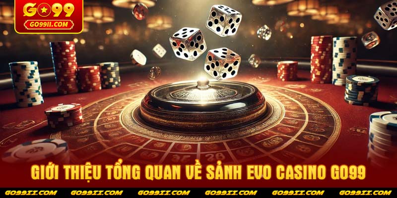 Giới thiệu tổng quan về sảnh Evo casino GO99