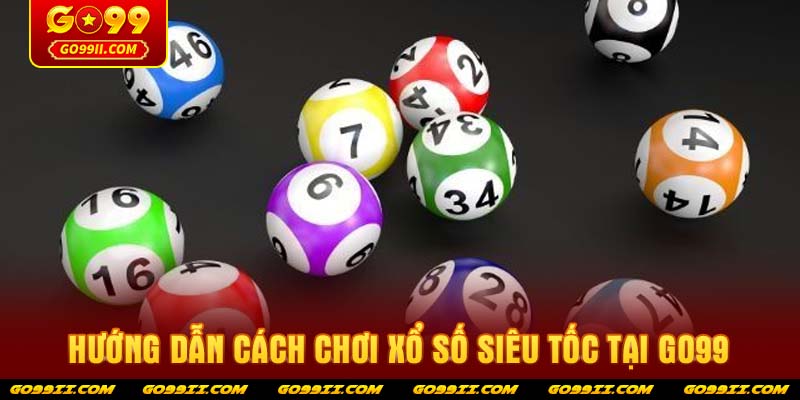 Hướng dẫn cách chơi Xổ số siêu tốc tại GO99