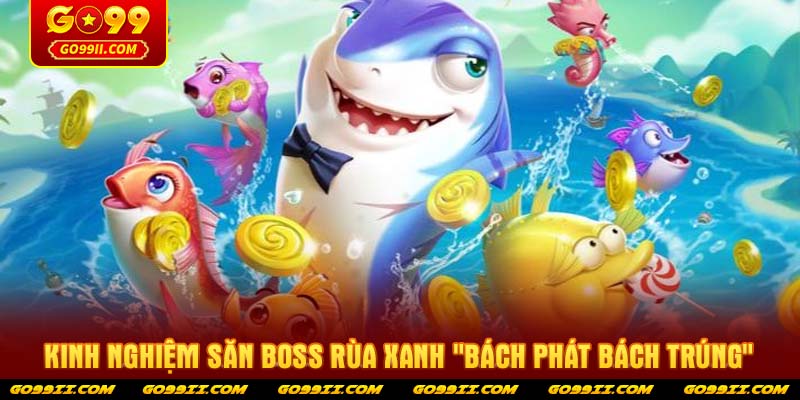 Kinh nghiệm săn Boss Rùa Xanh "bách phát bách trúng"