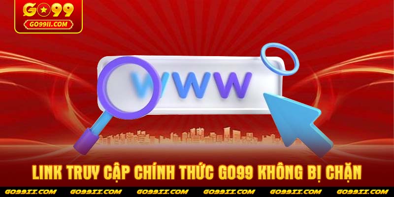 Link truy cập chính thức GO99 không bị chặn