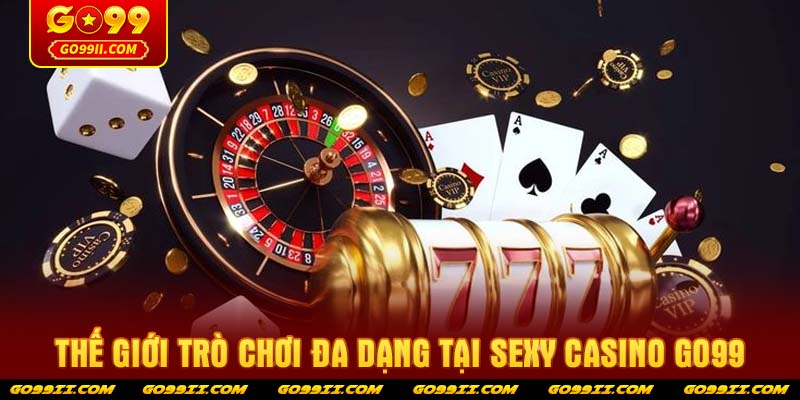 Thế giới trò chơi đa dạng tại Sexy casino GO99
